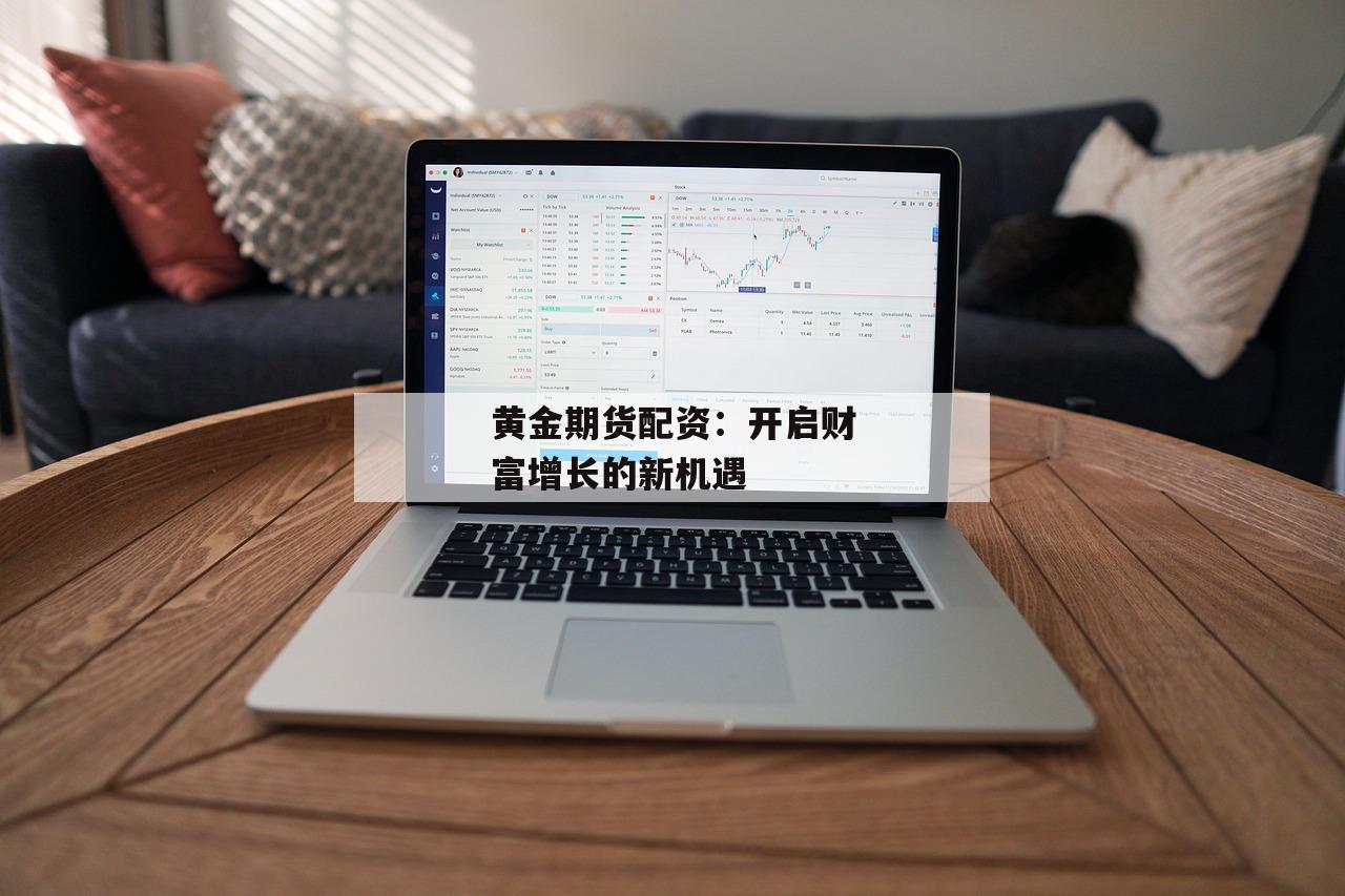 黄金期货配资：开启财富增长的新机遇